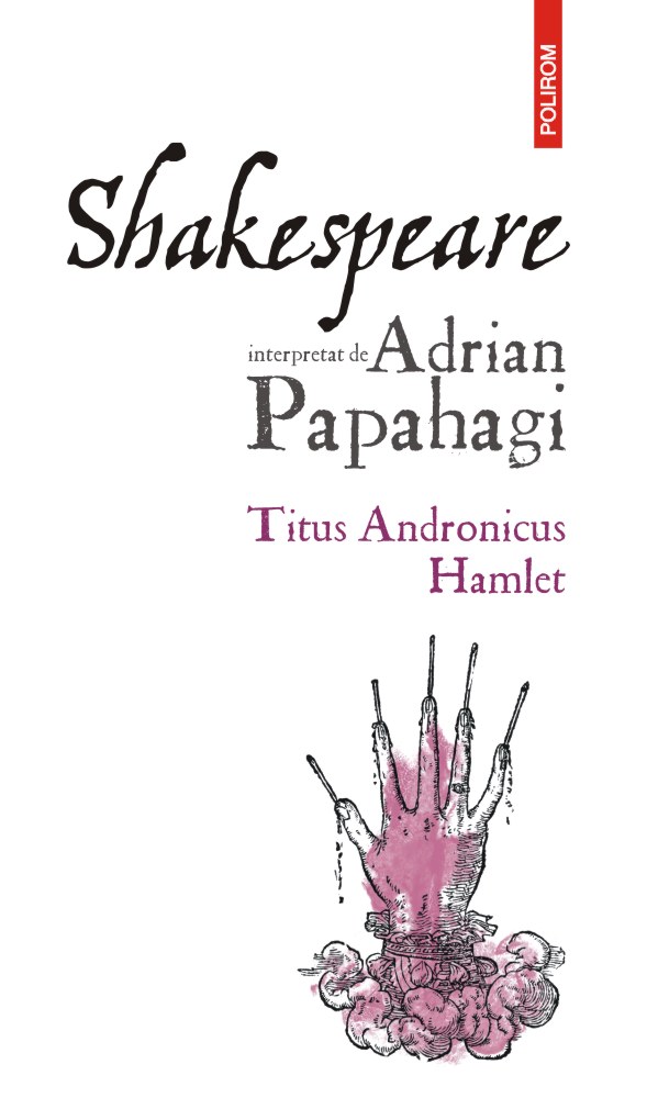 Shakespeare interpretat de Adrian Papahagi. Titus Andronicus. Hamlet